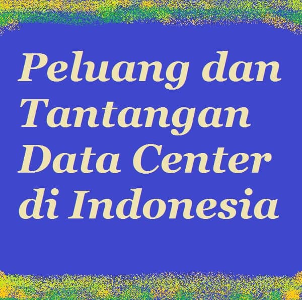 Data Center Indonesia, Peluang dan Tantangannya