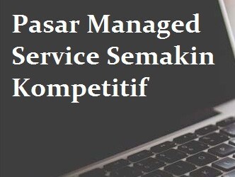 Pasar Managed Service Semakin Kompetitif