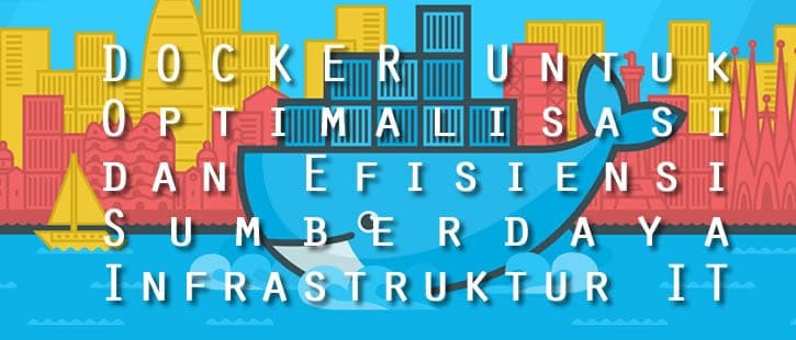 docker direkomendasikan para konsultan it indonesia untuk efisiensi infrastruktur it