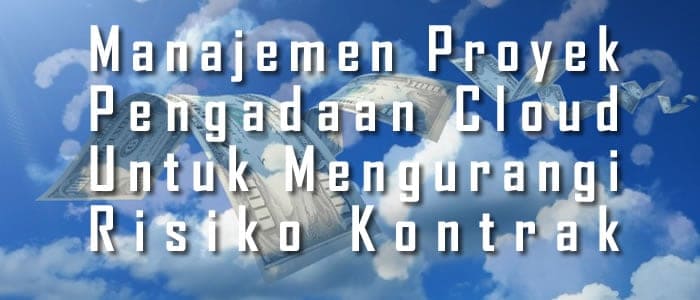 Manajemen Proyek Pengadaan Cloud Untuk Mengurangi Risiko Kontrak