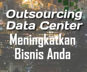 Outsourcing Data Center Dapat Meningkatkan Bisnis Anda