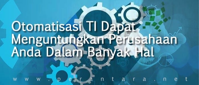 Otomatisasi TI Dapat Menguntungkan Perusahaan Anda Dalam Banyak Hal