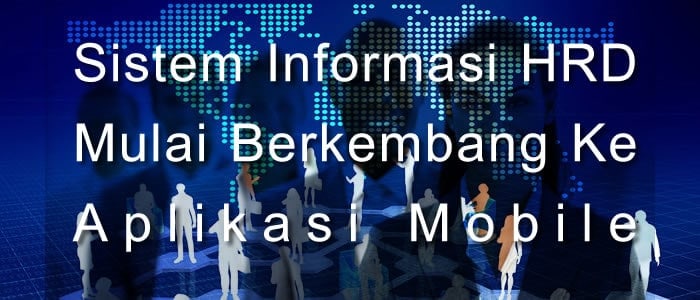 Sistem Informasi HRD Mulai Berkembang Ke Aplikasi Mobile