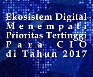 Ekosistem Digital Adalah Prioritas para CIO di Tahun 2017