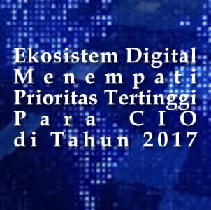 Ekosistem Digital Adalah Prioritas para CIO di Tahun 2017