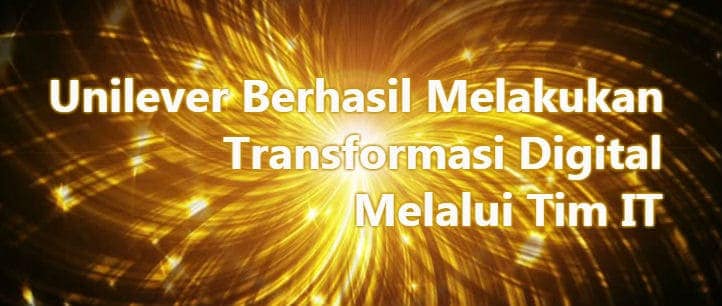 Transformasi Digital Unilever Telah Berhasil Melalui Tim IT