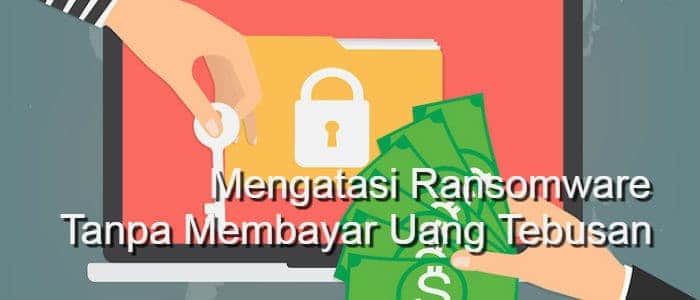 mengatasi ransomware tanpa uang tebusan