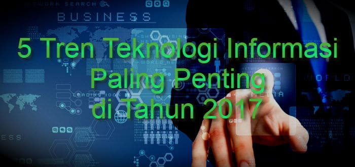 5 Tren Teknologi Informasi Paling Penting di Tahun 2017