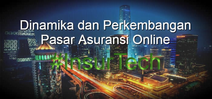 Dinamika dan Perkembangan Pasar Asuransi Online “InsurTech”