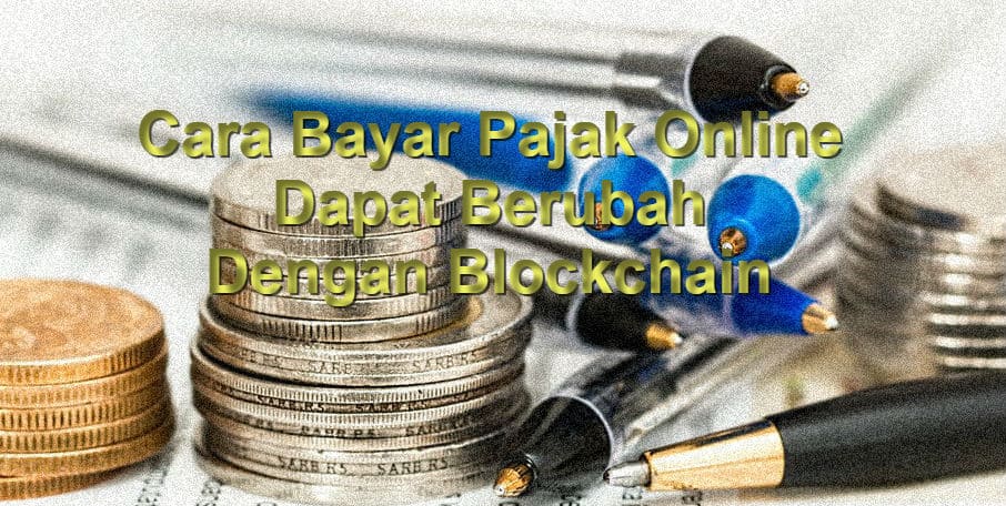 Cara Bayar Pajak Online Dapat Berubah Dengan Blockchain