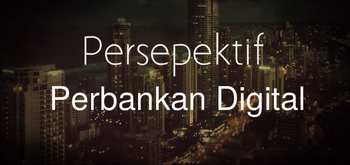 Perbankan Digital Memerlukan Kecepatan Adopsi Perubahan