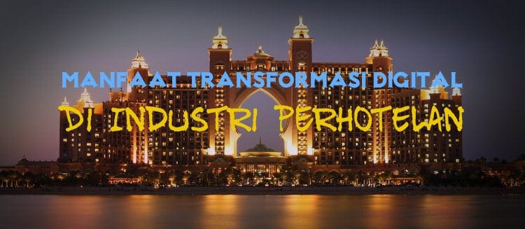 Apa Manfaat Transformasi Digital Pada Industri Perhotelan?