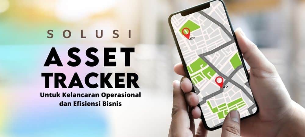 Solusi Asset Tracker Dapat Tingkatkan Efisiensi Bisnis