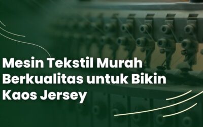 Mesin Tekstil Murah Berkualitas untuk Bikin Kaos Jersey