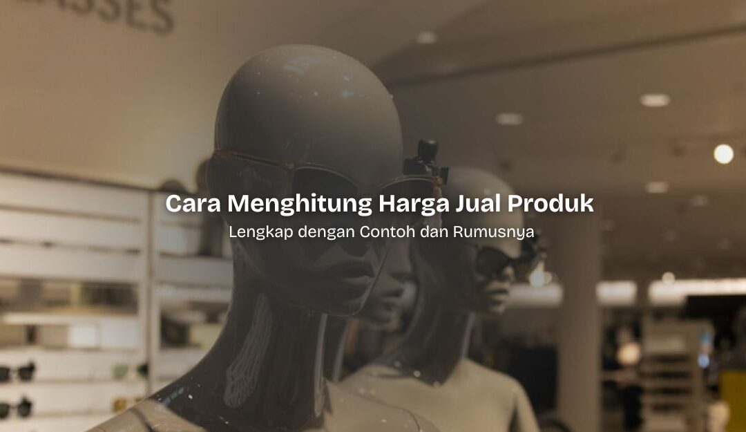 Cara Menghitung Harga Jual Produk Lengkap dengan Rumusnya