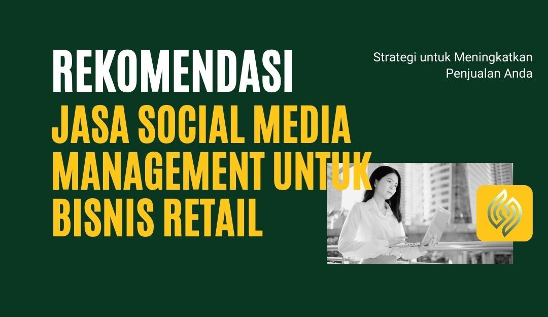 Rekomendasi Jasa Social Media Management untuk Bisnis Retail